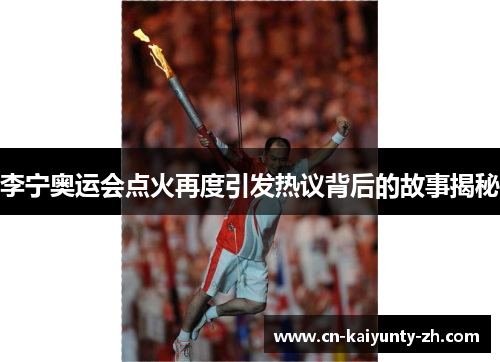 李宁奥运会点火再度引发热议背后的故事揭秘